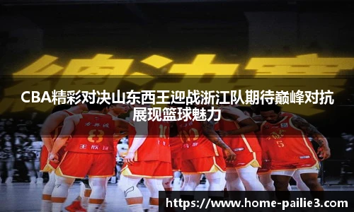CBA精彩对决山东西王迎战浙江队期待巅峰对抗展现篮球魅力